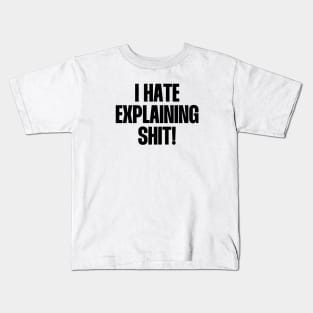 I hate explaining shit quote Kids T-Shirt